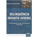 Livro - Delinquência Infanto-Juvenil: uma Abordagem Desenvolvimentista em Criminologia - Roziméri Aparecida Rigon